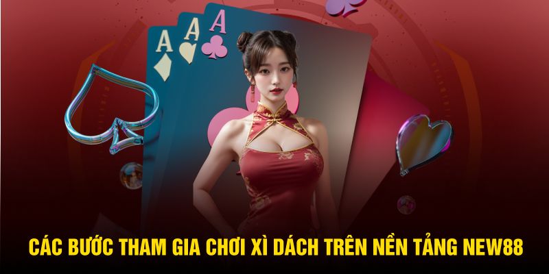 Các bước tham gia chơi Xì Dách trên nền tảng NEW88