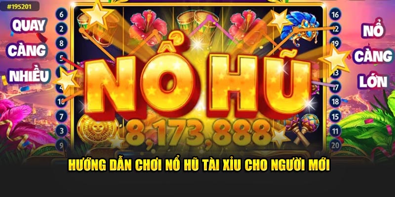 Cách chơi Nổ Hũ Tài Xỉu trực tuyến cho người mới