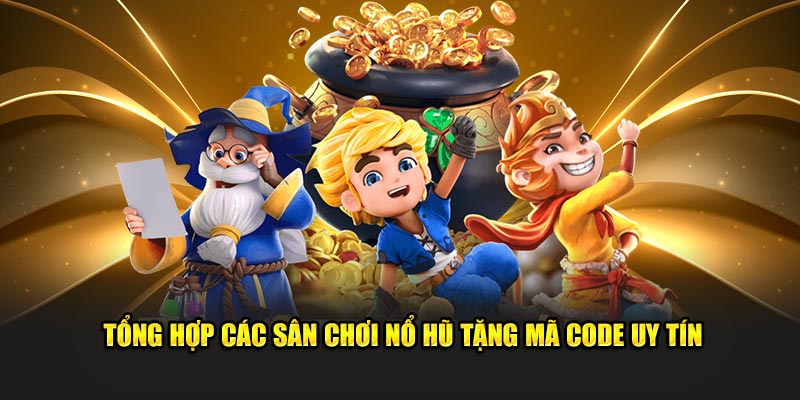 Tổng hợp các sân chơi nổ hũ tặng mã code uy tín